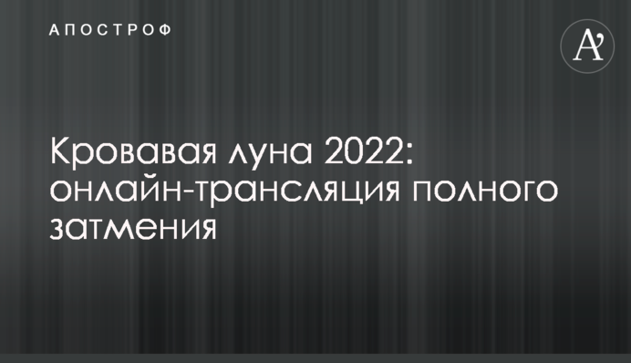 Кривавий місяць 2022: онлайн-трансляція повного затемнення