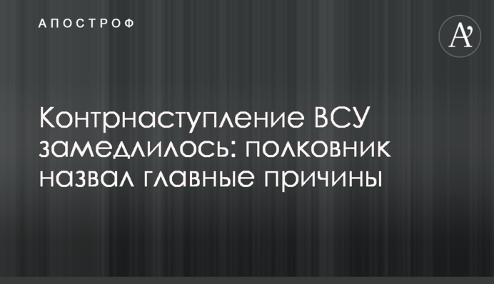 Контрнаступ ЗСУ сповільнився: полковник назвав головні причини