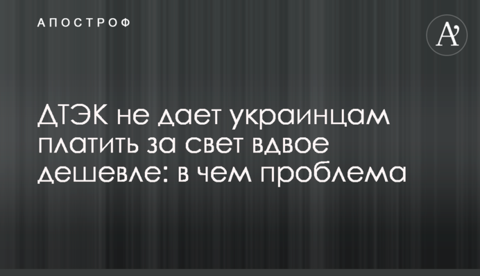 ДТЭК не дает украинцам платить за свет вдвое дешевле: в чем проблема