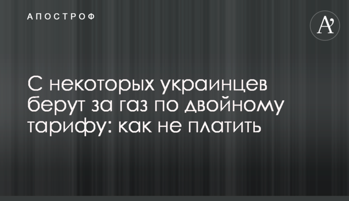 З деяких українців беруть за газ за подвійним тарифом: як не платити
