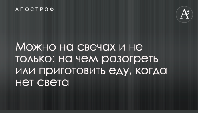 Можно на свечах и не только: на чем разогреть или приготовить еду, когда нет света