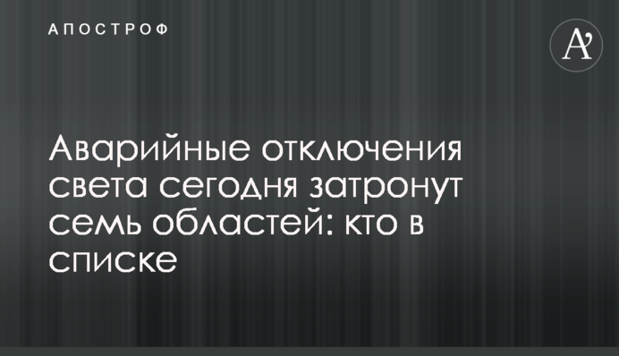 Аварійні відключення світла сьогодні торкнуться семи областей: хто у списку