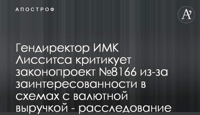 Гендиректор ИМК Лисситса критикует законопроект №8166 из-за заинтересованности в схемах с валютной выручкой - расследование СМИ