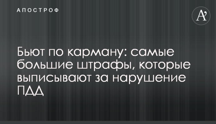 Бьют по карману: самые большие штрафы, которые выписывают за нарушение ПДД