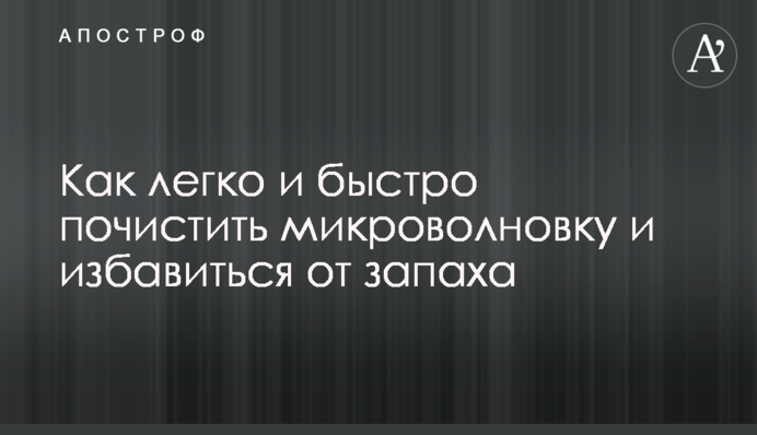 Как легко и быстро почистить микроволновку и избавиться от запаха