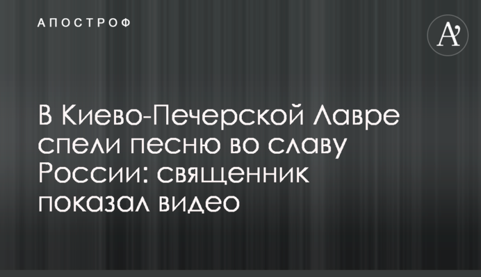 В Киево-Печерской Лавре спели песню во славу России: священник показал видео