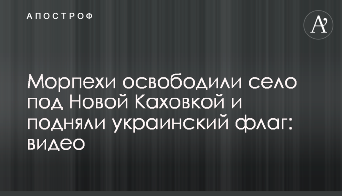 Морпіхи звільнили село під Новою Каховкою та підняли український прапор: відео