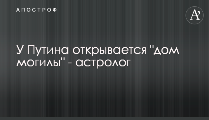 У Путина открывается "дом могилы" - астролог
