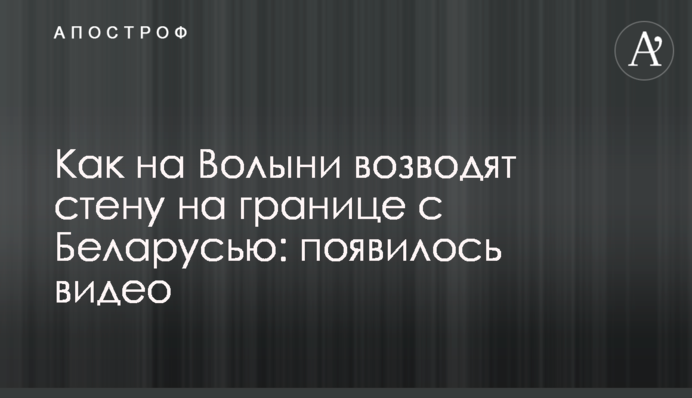 Как на Волыни возводят стену на границе с Беларусью: появилось видео