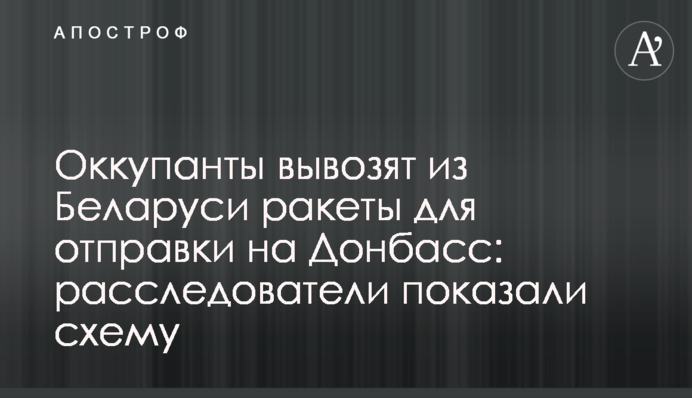 Оккупанты вывозят из Беларуси ракеты для отправки на Донбасс: расследователи показали схему