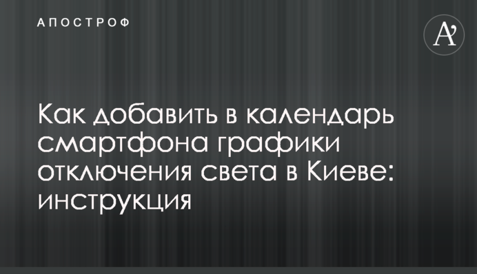 Как добавить в календарь смартфона графики отключения света в Киеве: инструкция