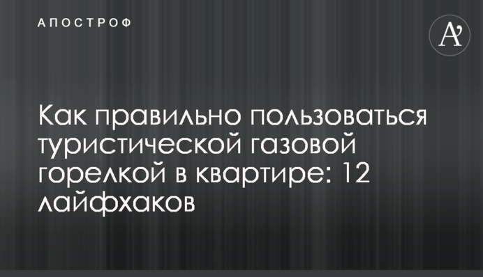 Как правильно пользоваться туристической газовой горелкой в квартире: 12 лайфхаков