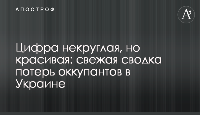 Цифра некруглая, но красивая: свежая сводка потерь оккупантов в Украине