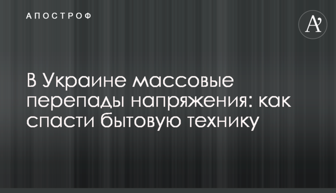В Украине массовые перепады напряжения: как спасти бытовую технику