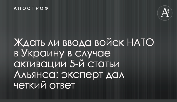 Чи чекати на введення військ НАТО в Україну у разі активації 5-ї статті Альянсу: експерт дав чітку відповідь