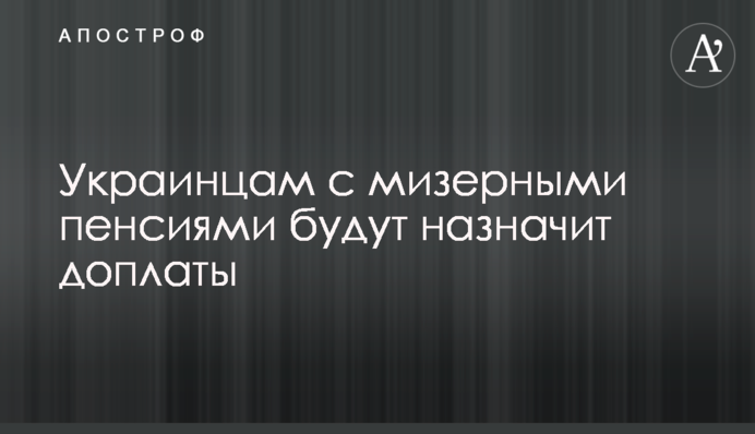 Украинцам с мизерными пенсиями будут назначит доплаты