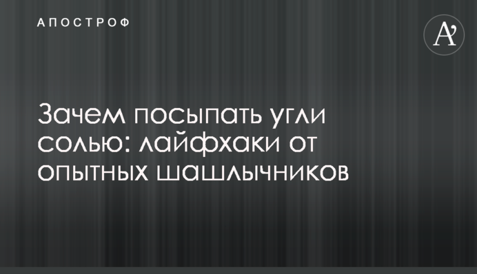 Зачем посыпать угли солью: лайфхаки от опытных шашлычников