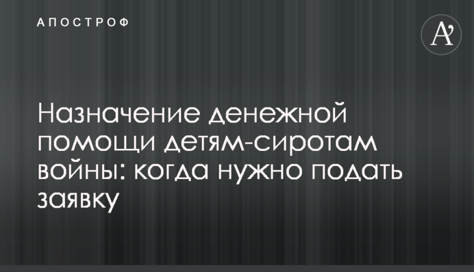 Назначение денежной помощи детям-сиротам войны: когда нужно подать заявку