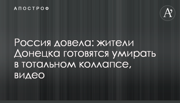 Росія довела: донеччани готуються помирати в тотальному колапсі, відео