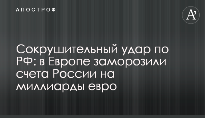 Сокрушительный удар по РФ: в Европе заморозили счета России на миллиарды евро