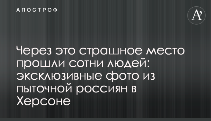 Через это страшное место прошли сотни людей: эксклюзивные фото из пыточной россиян в Херсоне