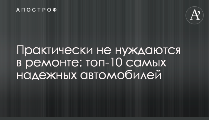 Практически не нуждаются в ремонте: топ-10 самых надежных автомобилей