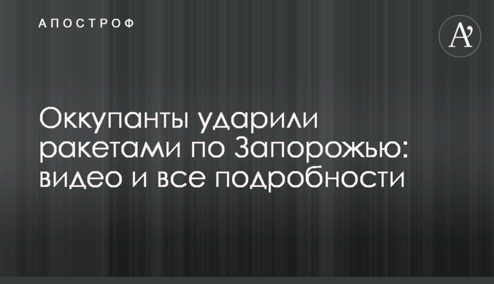 Окупанти вдарили ракетами по Запоріжжю: відео та всі подробиці