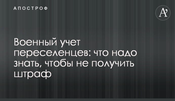 Військовий облік переселенців: що треба знати, щоб не отримати штрафу