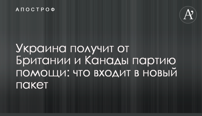 Україна отримає від Британії та Канади партію допомоги: що входить до нового пакету