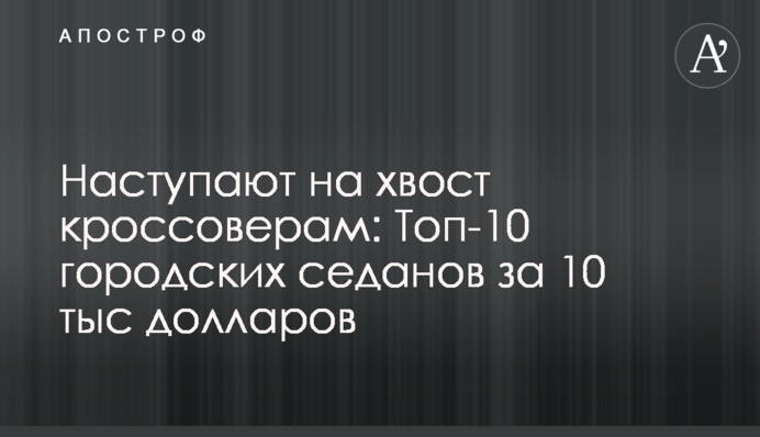 Наступают на хвост кроссоверам: топ-10 городских седанов за 10 тыс долларов