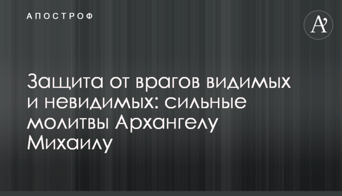 Захист від ворогів видимих та невидимих: сильні молитви Архангелу Михайлу