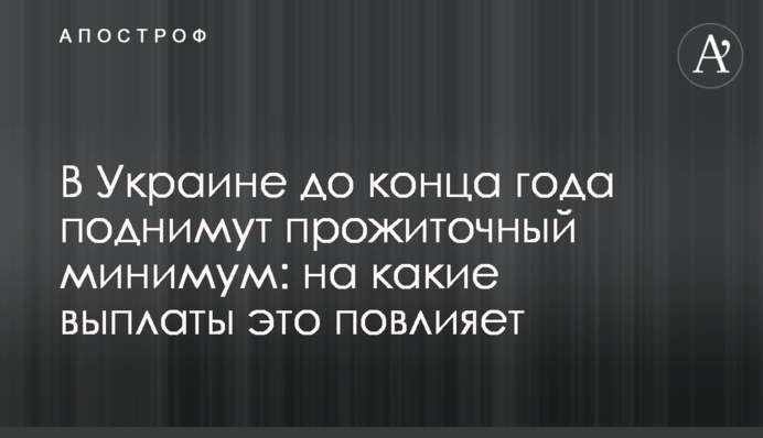 В Украине до конца года поднимут прожиточный минимум: на какие выплаты это повлияет
