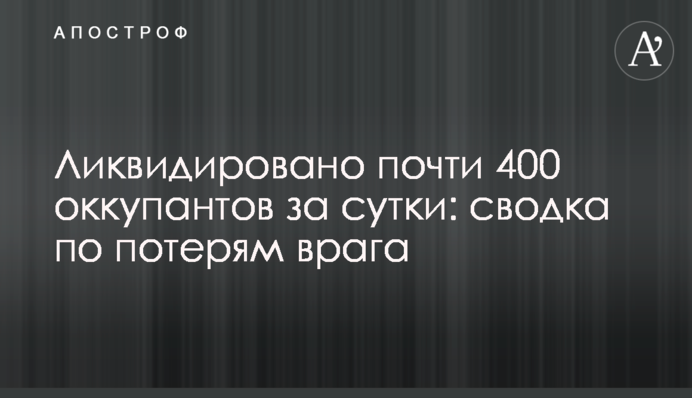 Ліквідовано майже 400 окупантів за добу: зведення про втрати ворога