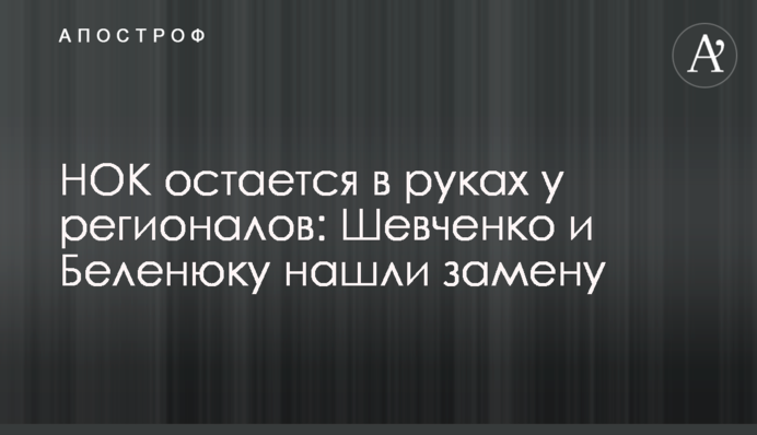 НОК залишається в руках у регіоналів: Шевченку та Беленюку знайшли заміну