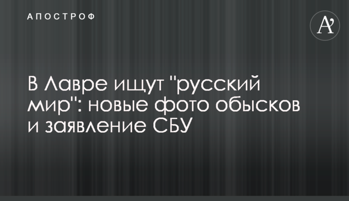 У Лаврі шукають "русскій мір": нові фото обшуків та заява СБУ