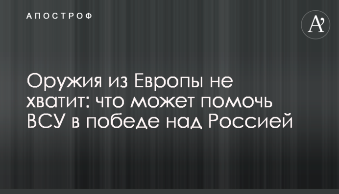 Оружия из Европы не хватит: что может помочь ВСУ в победе над Россией