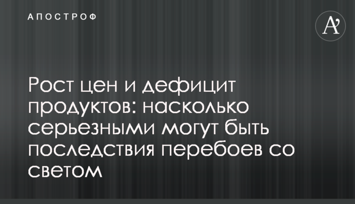 Зростання цін та дефіцит продуктів: наскільки серйозними можуть бути наслідки перебоїв зі світлом