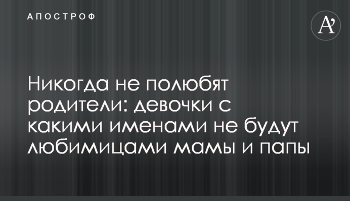 Никогда не полюбят родителей: девочки с какими именами не будут любимицами мамы и папы