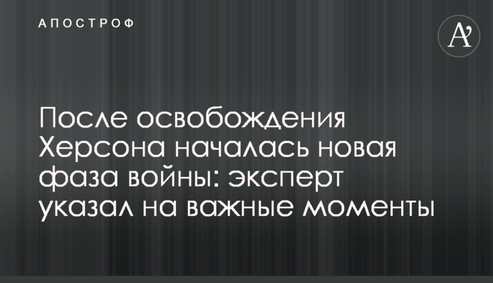 Після звільнення Херсона розпочалася нова фаза війни: експерт вказав на важливі моменти