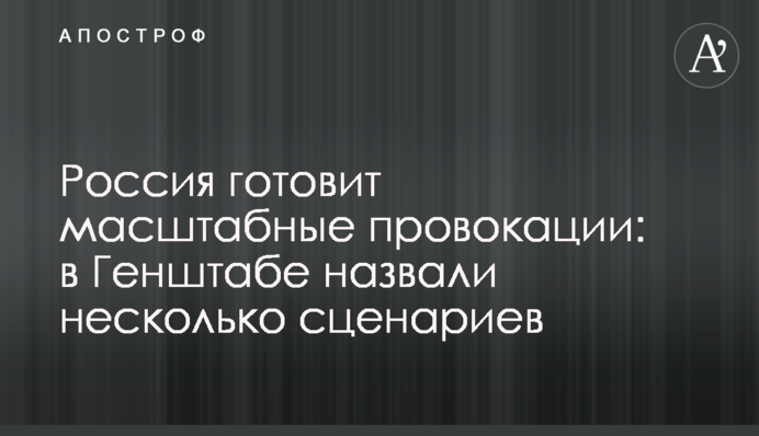 Россия готовит масштабные провокации: в Генштабе назвали несколько сценариев