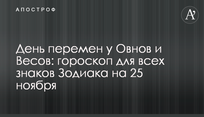 День перемен у Овнов и Весов: гороскоп для всех знаков Зодиака на 25 ноября