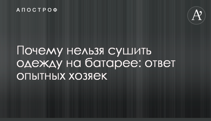 Почему нельзя сушить одежду на батарее: ответ опытных хозяек