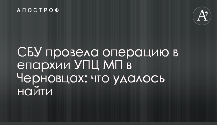 СБУ провела операцію в єпархії УПЦ МП у Чернівцях: що вдалося знайти