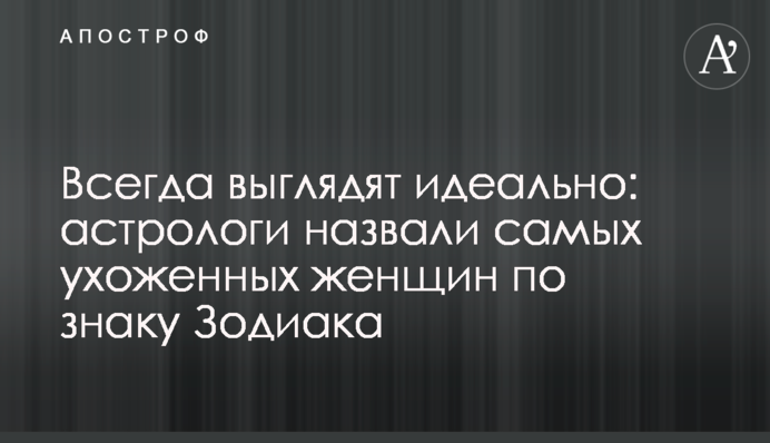 Завжди виглядають ідеально: астрологи назвали найдоглянутіших жінок за знаком Зодіаку