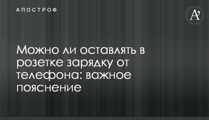 Можно ли оставлять в розетке зарядку от телефона: важное пояснение
