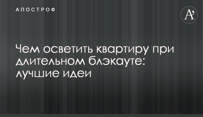 Чим освітлювати квартиру під час тривалого блекаута: найкращі ідеї