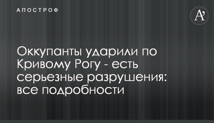 Окупанти вдарили по Кривому Розі – є серйозні руйнування: всі подробиці