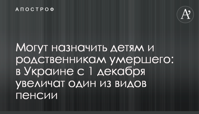 Могут назначить детям и родственникам умершего: в Украине с 1 декабря увеличат один из видов пенсии