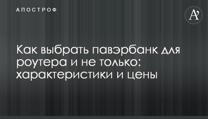 Як вибрати павербанк для роутера і не тільки: характеристики та ціни