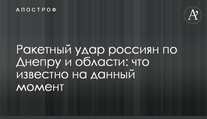 Ракетный удар россиян по Днепру и области: что известно на данный момент